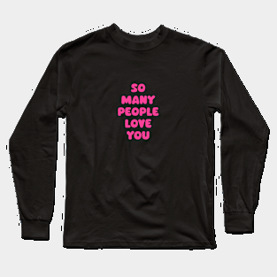 So Many People Love You Long Sleeve T-Shirt